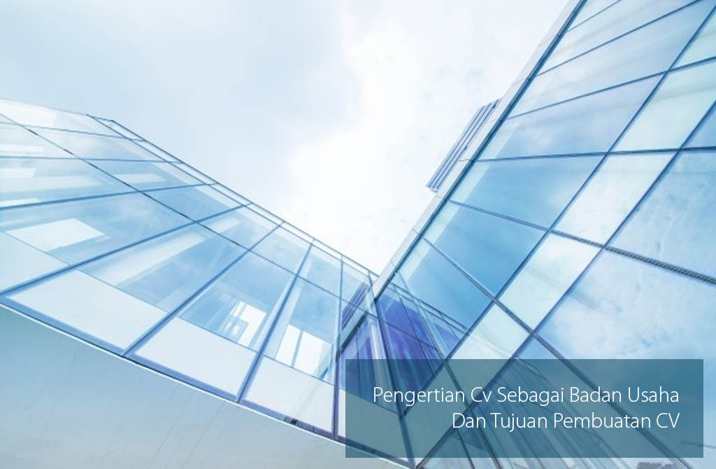Pengertian Cv Sebagai Badan Usaha Dan Tujuan Pembuatan CV