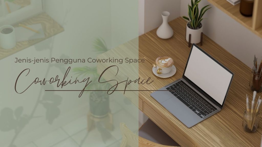 Jenis-jenis Pengguna Coworking Space Jakarta